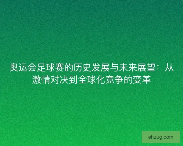 奥运会足球赛的历史发展与未来展望：从激情对决到全球化竞争的变革