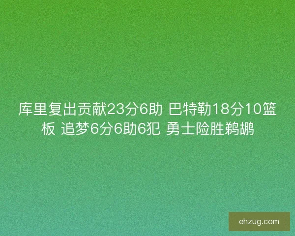 库里复出贡献23分6助 巴特勒18分10篮板 追梦6分6助6犯 勇士险胜鹈鹕